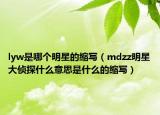 lyw是哪个明星的缩写（mdzz明星大侦探什么意思是什么的缩写）