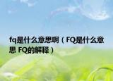 fq是什么意思啊（FQ是什么意思 FQ的解释）
