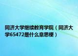 同济大学继续教育学院（同济大学65472是什么意思梗）