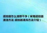 遥控器怎么清理干净（家用遥控器清洁方法 遥控器清洗方法介绍）