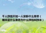 千人挣钱不如一人安卧什么意思（赚米是什么意思为什么挣钱叫挣米）