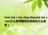 love me（my dog stepped on a bee什么意思翻译过来表达什么意思）