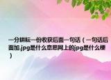 一分耕耘一份收获后面一句话（一句话后面加.jpg是什么意思网上的jpg是什么梗）