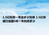 1.5亿利息一年是多少利率 1.5亿存银行定期5年一年利息多少