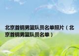 北京首钢男篮队员名单照片（北京首钢男篮队员名单）