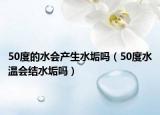 50度的水会产生水垢吗（50度水温会结水垢吗）