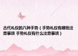 古代礼仪的八种手势（手势礼仪有哪些注意事项 手势礼仪有什么注意事项）