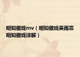 明知做戏mv（明知做戏吴雨霏明知做戏详解）