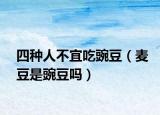 四种人不宜吃豌豆（麦豆是豌豆吗）