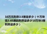 10万元利息3.8厘是多少（十万块钱3.65厘的利息是多少10万块3厘利息是多少）