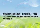 贷款利息怎么算出来的（十三万贷款,一个月多少利息啊怎么算出来的利息贷款13万,每月还2600,利率多少）