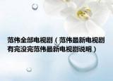 范伟全部电视剧（范伟最新电视剧有完没完范伟最新电视剧说明）