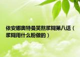 依安娜奥特曼笑熬浆糊第八话（浆糊用什么粉做的）