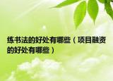 练书法的好处有哪些（项目融资的好处有哪些）