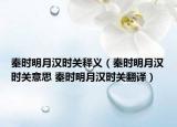 秦时明月汉时关释义（秦时明月汉时关意思 秦时明月汉时关翻译）