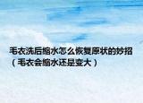 毛衣洗后缩水怎么恢复原状的妙招（毛衣会缩水还是变大）