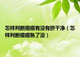 怎样判断痘痘有没有挤干净（怎样判断痘痘熟了没）