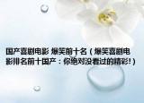 国产喜剧电影 爆笑前十名（爆笑喜剧电影排名前十国产：你绝对没看过的精彩!）