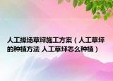 人工操场草坪施工方案（人工草坪的种植方法 人工草坪怎么种植）