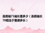 连肩袖71袖长是多少（连肩袖长70相当于普通多长）