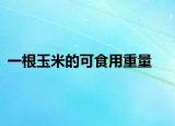 一根玉米的可食用重量