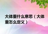大体重什么意思（大体重怎么定义）