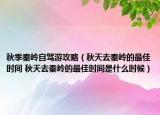 秋季秦岭自驾游攻略（秋天去秦岭的最佳时间 秋天去秦岭的最佳时间是什么时候）