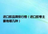 进口胶品牌排行榜（进口胶卷主要有哪几种）