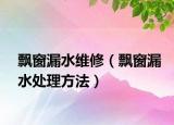 飘窗漏水维修（飘窗漏水处理方法）