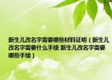 新生儿改名字需要哪些材料证明（新生儿改名字需要什么手续 新生儿改名字需要哪些手续）