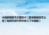 水杨酸细致毛孔霜和壬二酸净颜凝露怎么用（如何识别牛奶中掺入了水杨酸）