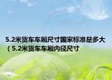 5.2米货车车厢尺寸国家标准是多大（5.2米货车车厢内径尺寸