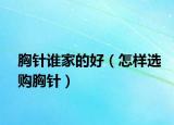 胸针谁家的好（怎样选购胸针）