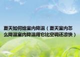 夏天如何给室内降温（夏天室内怎么降温室内降温用它比空调还凉快）