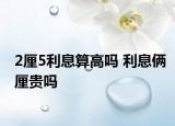 2厘5利息算高吗 利息俩厘贵吗