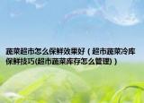 蔬菜超市怎么保鲜效果好（超市蔬菜冷库保鲜技巧(超市蔬菜库存怎么管理)）