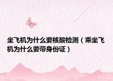 坐飞机为什么要核酸检测（乘坐飞机为什么要带身份证）