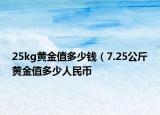 25kg黄金值多少钱（7.25公斤黄金值多少人民币