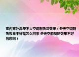 室内室外温差不大空调制热没效果（冬天空调制热效果不好是怎么回事 冬天空调制热效果不好的原因）