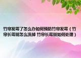 竹帘发霉了怎么办如何预防竹帘发霉（竹帘长霉斑怎么洗掉 竹帘长霉斑如何处理）