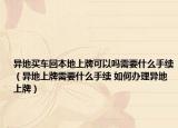 异地买车回本地上牌可以吗需要什么手续（异地上牌需要什么手续 如何办理异地上牌）