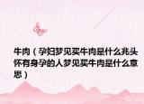 牛肉（孕妇梦见买牛肉是什么兆头 怀有身孕的人梦见买牛肉是什么意思）