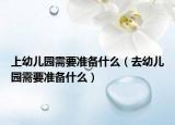 上幼儿园需要准备什么（去幼儿园需要准备什么）