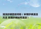 清洗炒锅百度经验（家用炒锅清洁方法 家用炒锅如何清洁）