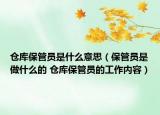 仓库保管员是什么意思（保管员是做什么的 仓库保管员的工作内容）