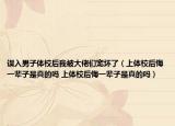 误入男子体校后我被大佬们宠坏了（上体校后悔一辈子是真的吗 上体校后悔一辈子是真的吗）