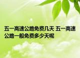 五一高速公路免费几天 五一高速公路一般免费多少天呢