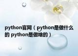 python官网（python是做什么的 python是做啥的）