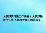 人事部实习生工作内容（人事部是做什么的 人事部大概工作内容）