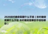 2020农村建房需要什么手续（农村建房需要什么手续 农村建房需要的手续有哪些）